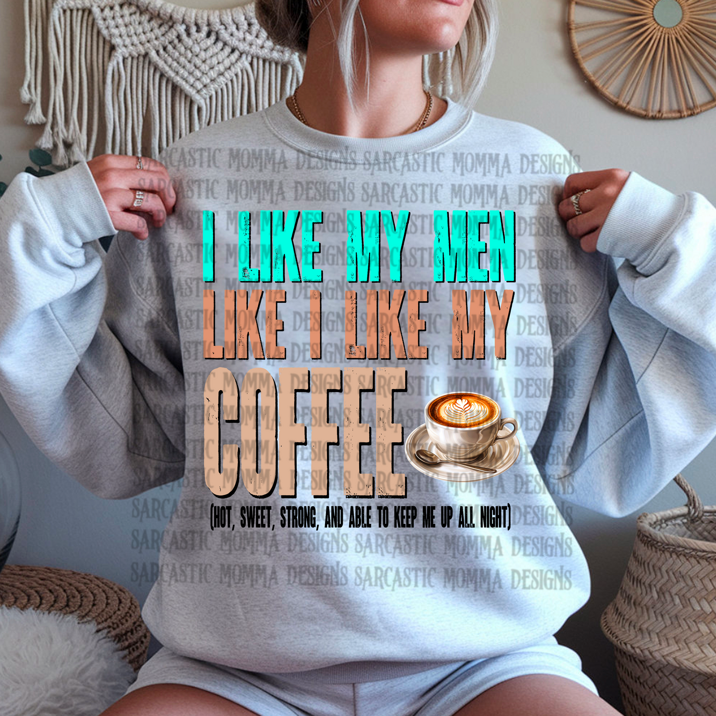 I Like My Men Like I Like My Coffee Hot Sweet Strong And Able To Keep Me Up All Night PNG File