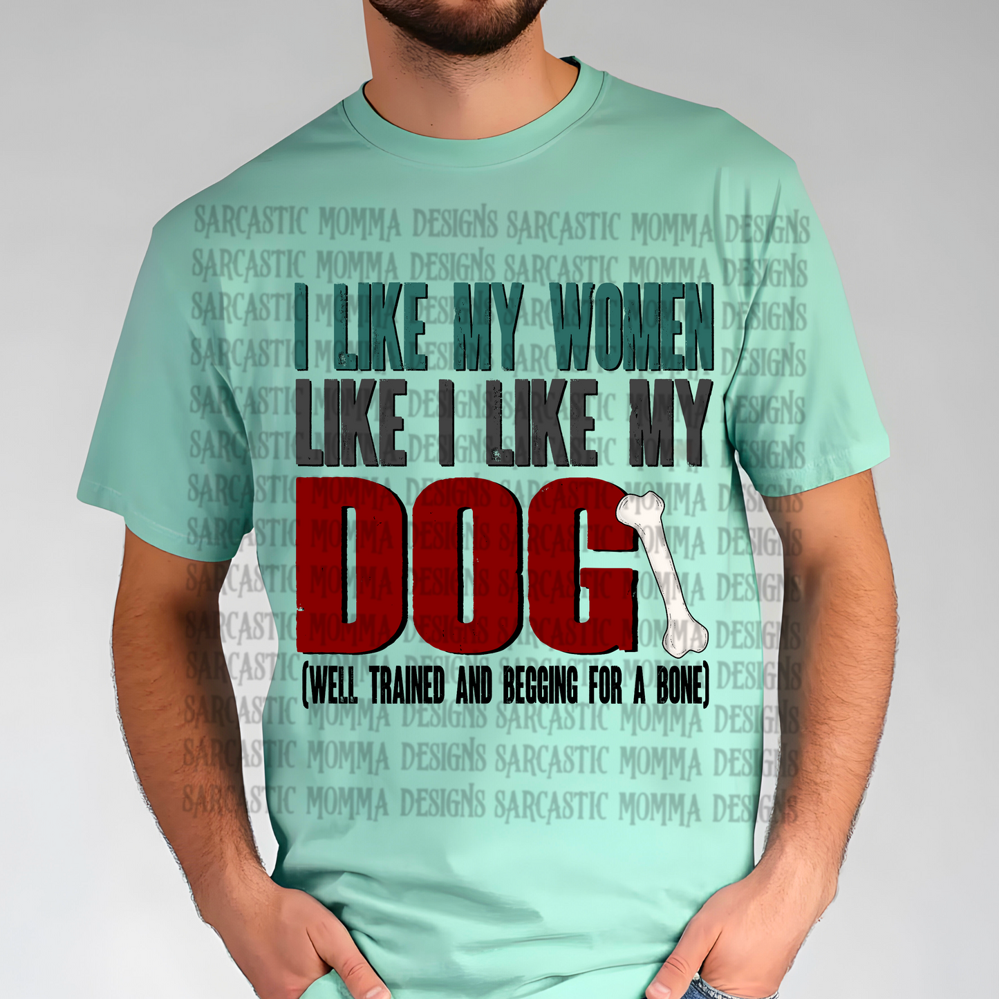 I Like My Women Like I Like My Dog Well Trained And Begging For A Bone PNG File