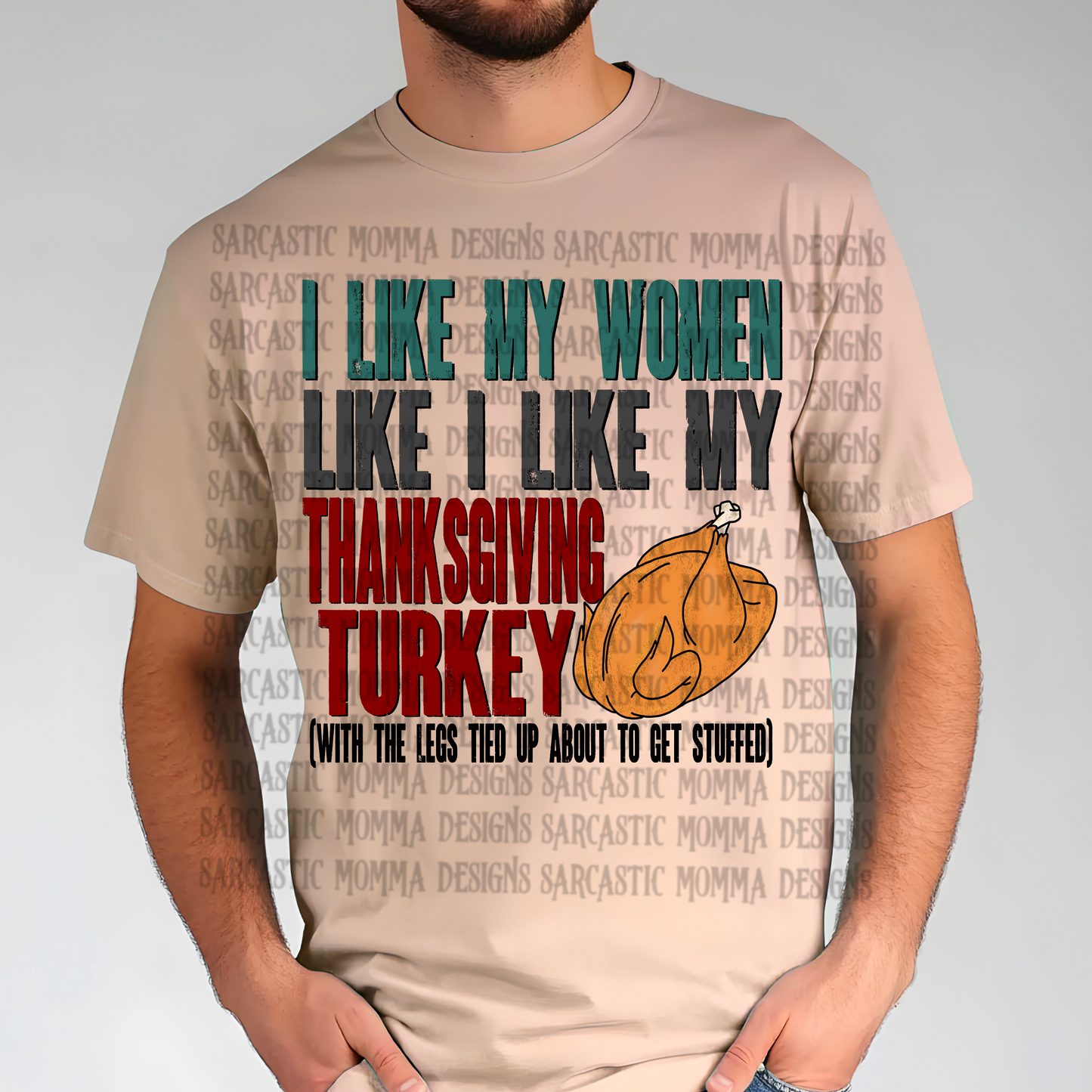 I Like My Women Like I Like My Thanksgiving Turkey With The Legs Tied Up About To Get Stuffed PNG File