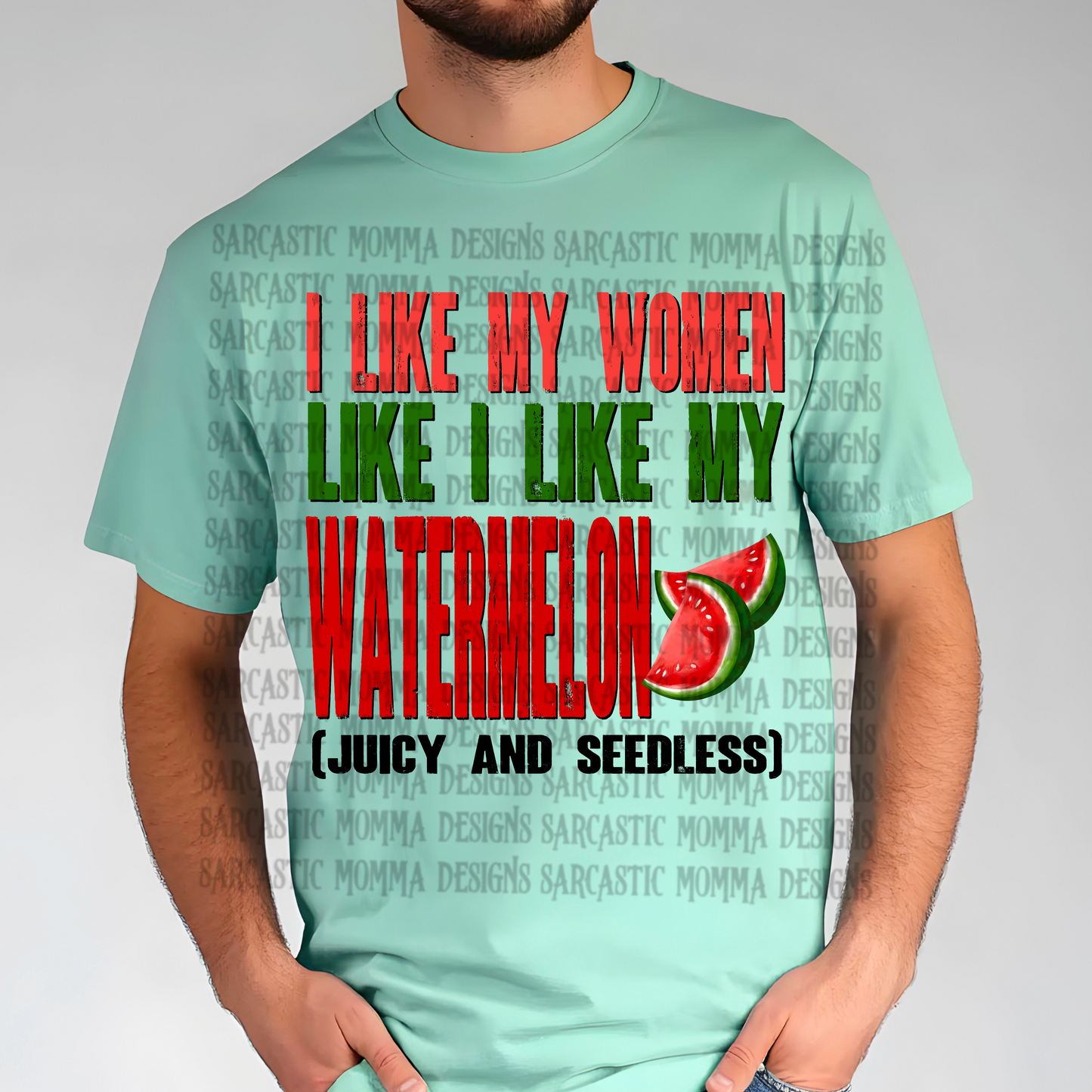 I Like My Women Like I Like My Watermelon Juicy and Seedless PNG File