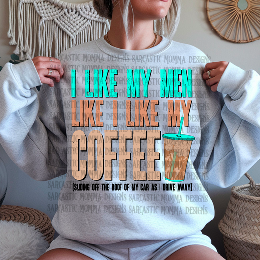 I Like My Men Like I Like My Coffee Sliding Off The Roof Of My Car As I Drive Away PNG File